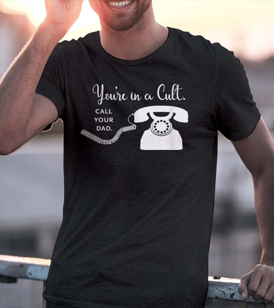 You're In A Cult Call Your Dad Rotary Phone Humor T-Shirt