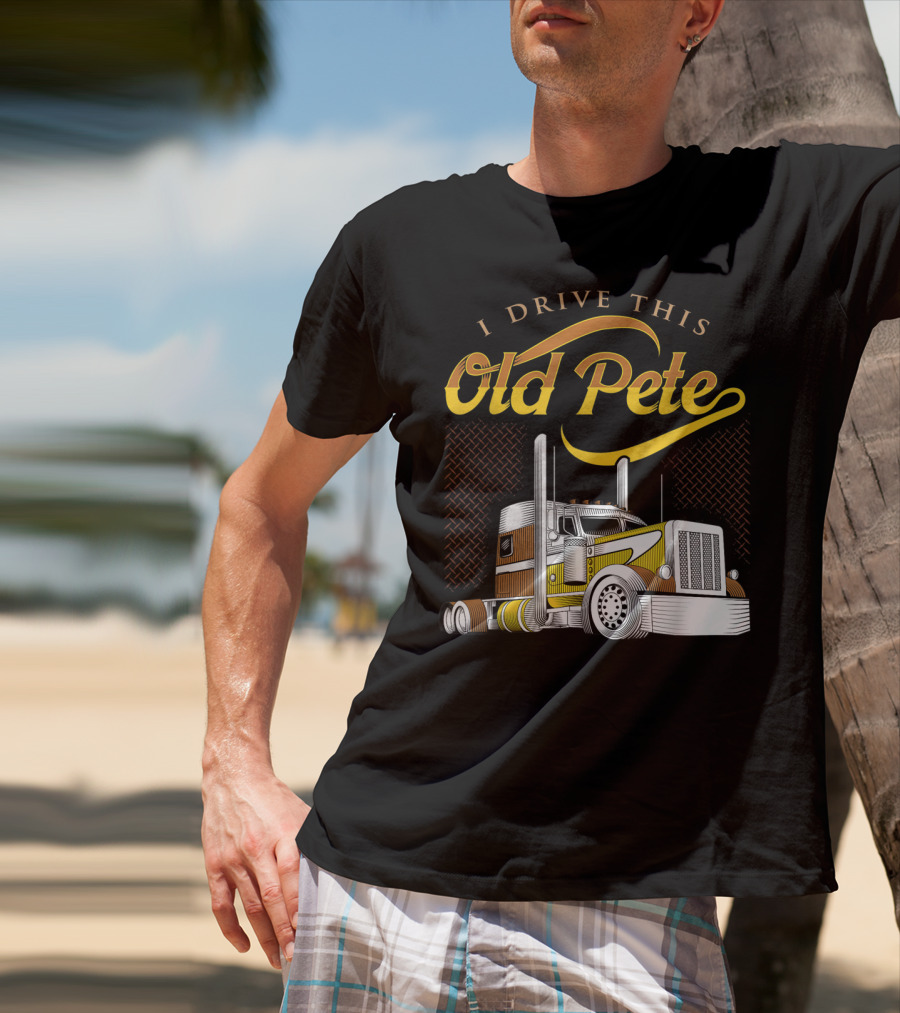 I Drive This Old Pete Truck T-Shirt