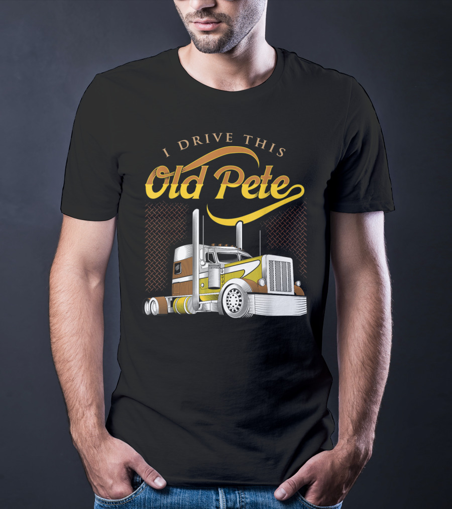 I Drive This Old Pete Truck T-Shirt