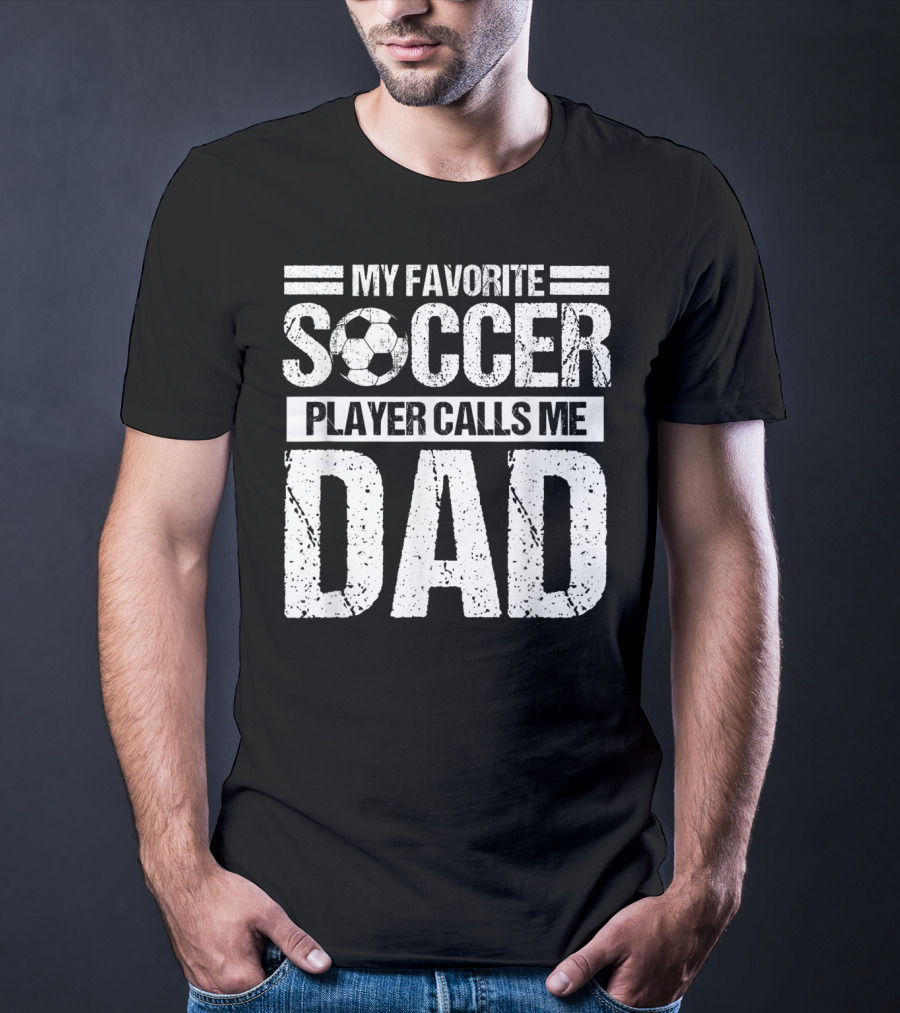 My Favorite Soccer Player Calls Me Dad Soccer Ball Father's Pride T-Shirt