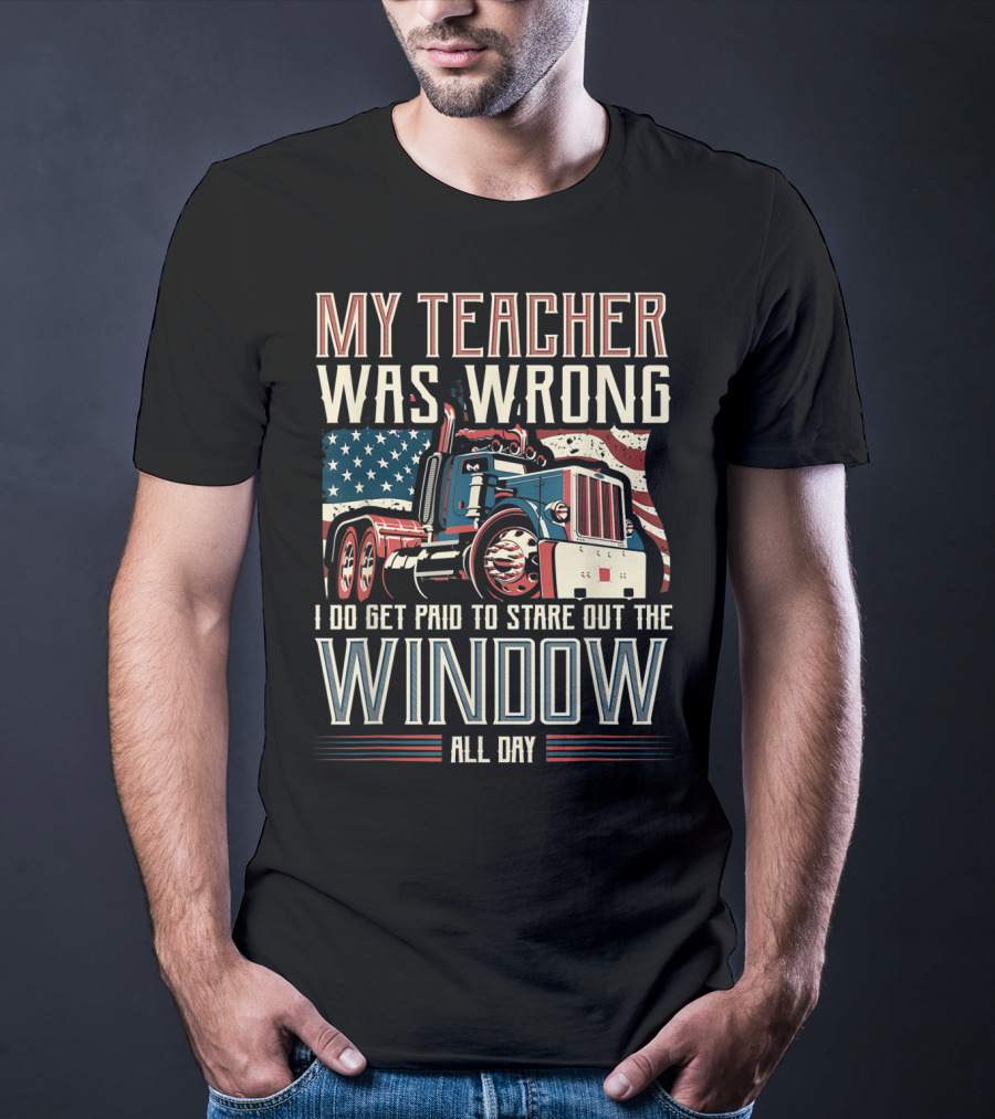 My Teacher Was Wrong I Do Get Paid To Stare Out The Window All Day Truck USA Flag T-Shirt