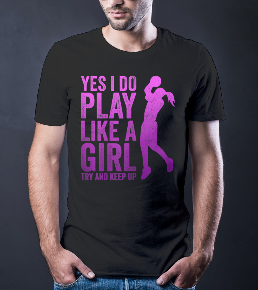Yes I Do Play Like A Girl Try And Keep Up N Girls Youth Basketball Clothes Play T-Shirt