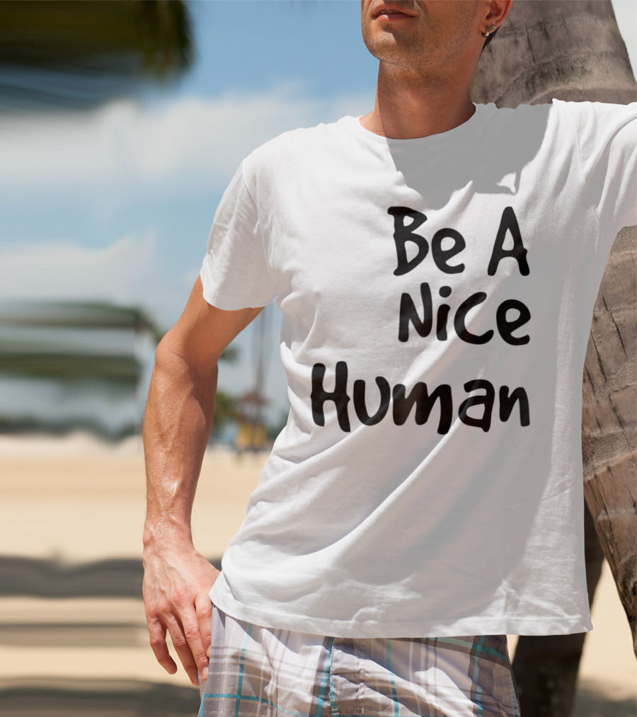 BE A NICE HUMAN Motivate Kindness Positive Message T-Shirt