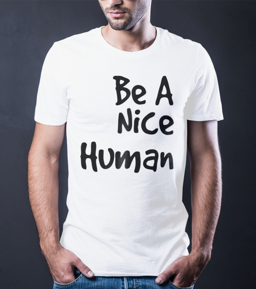 BE A NICE HUMAN Motivate Kindness Positive Message T-Shirt