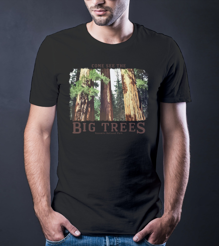 Come See The Big Trees Yosemite National Park Redwood Sequoia T-Shirt