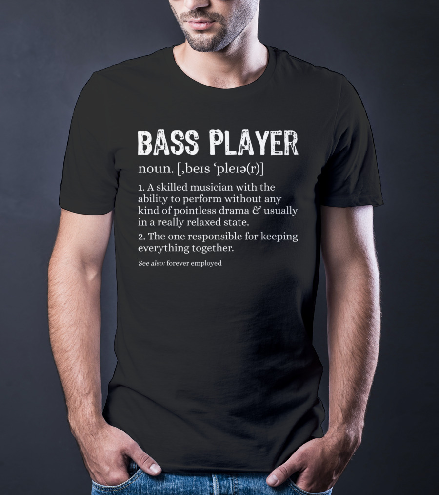 Bass Player Definition Noun Skilled Musician Relaxed State Forever Employed T-Shirt