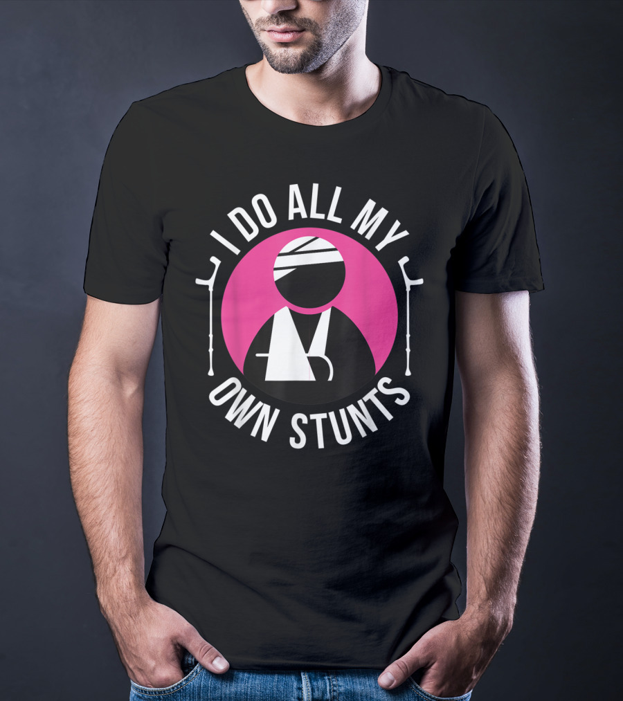 I Do All My Own Stunts Broken Arm Get Well Soon T-Shirt