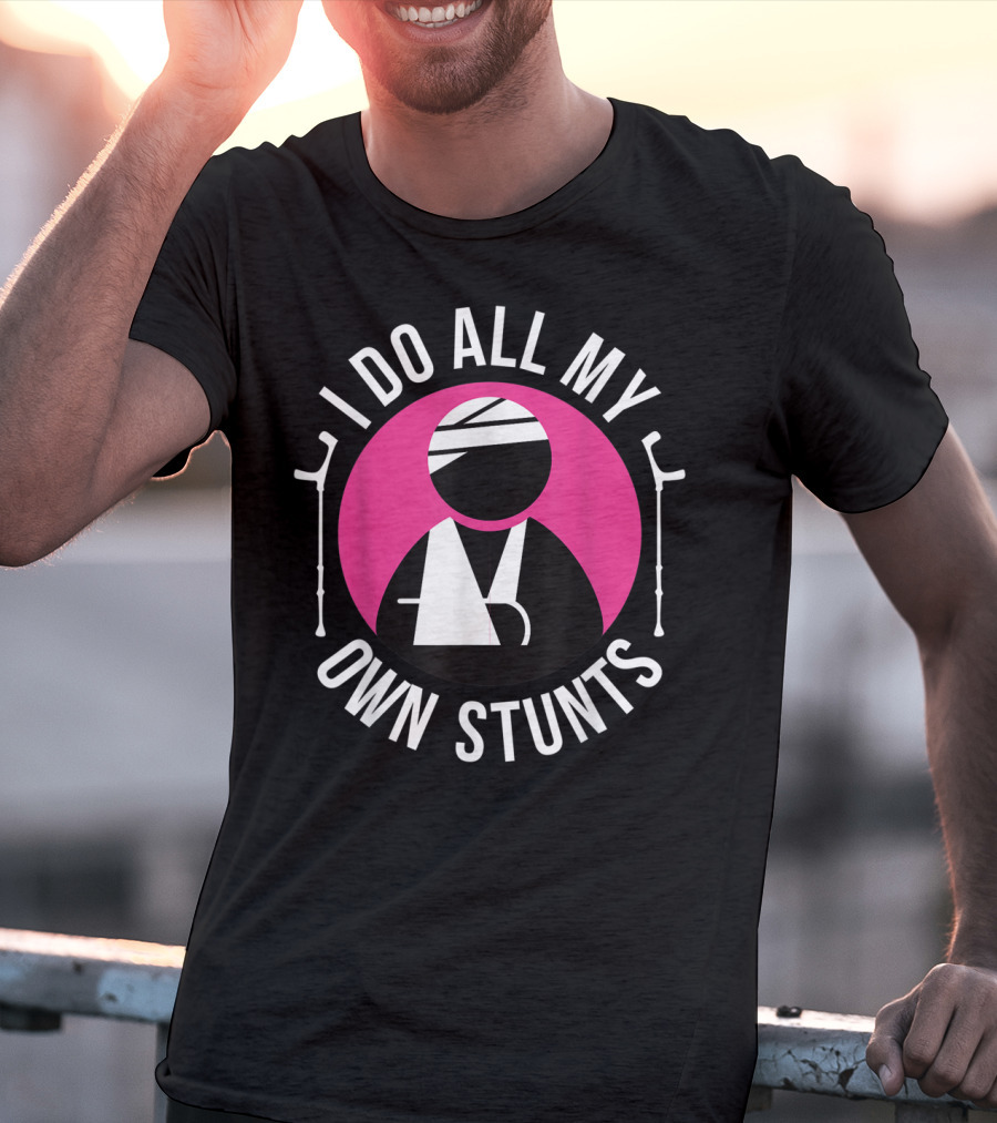 I Do All My Own Stunts Broken Arm Get Well Soon T-Shirt