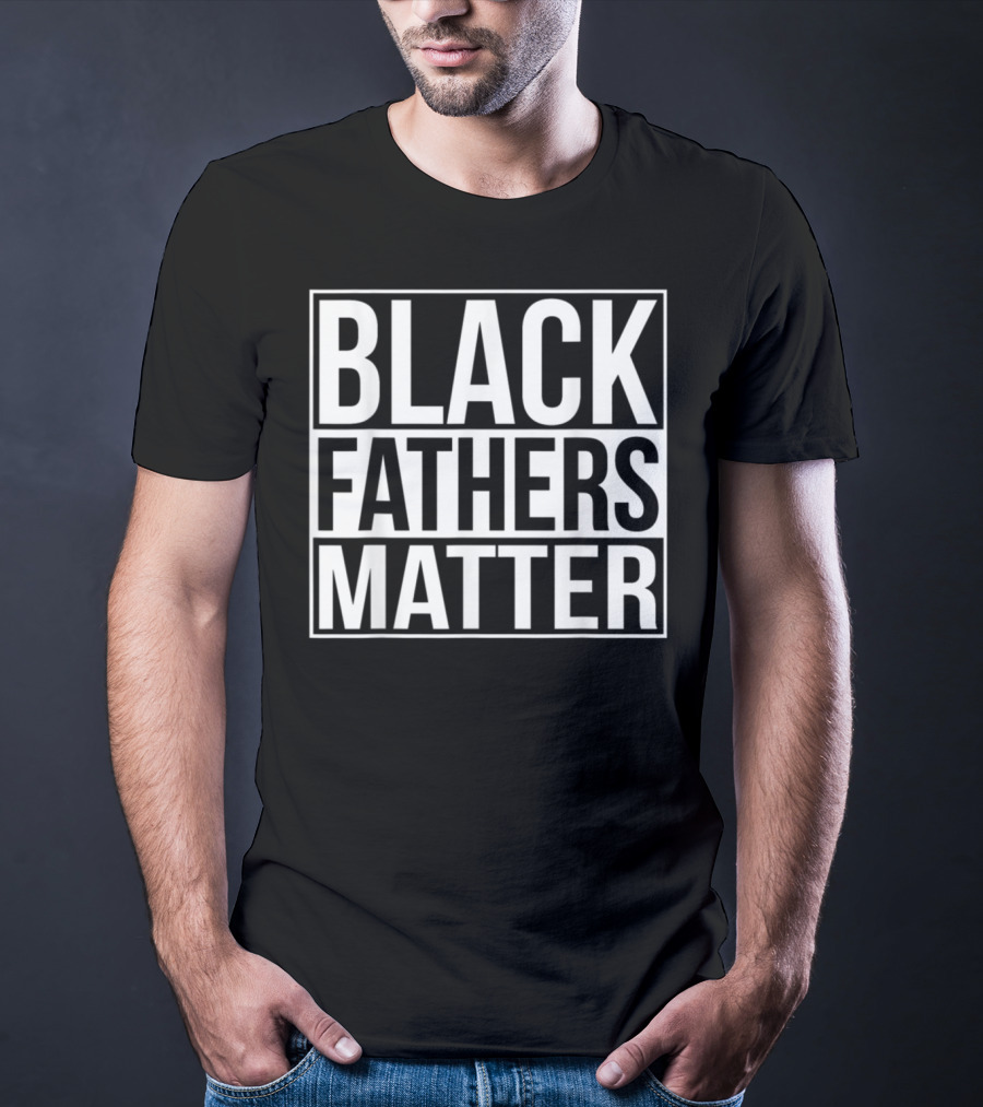Black Fathers Matter Empowerment Message T-Shirt