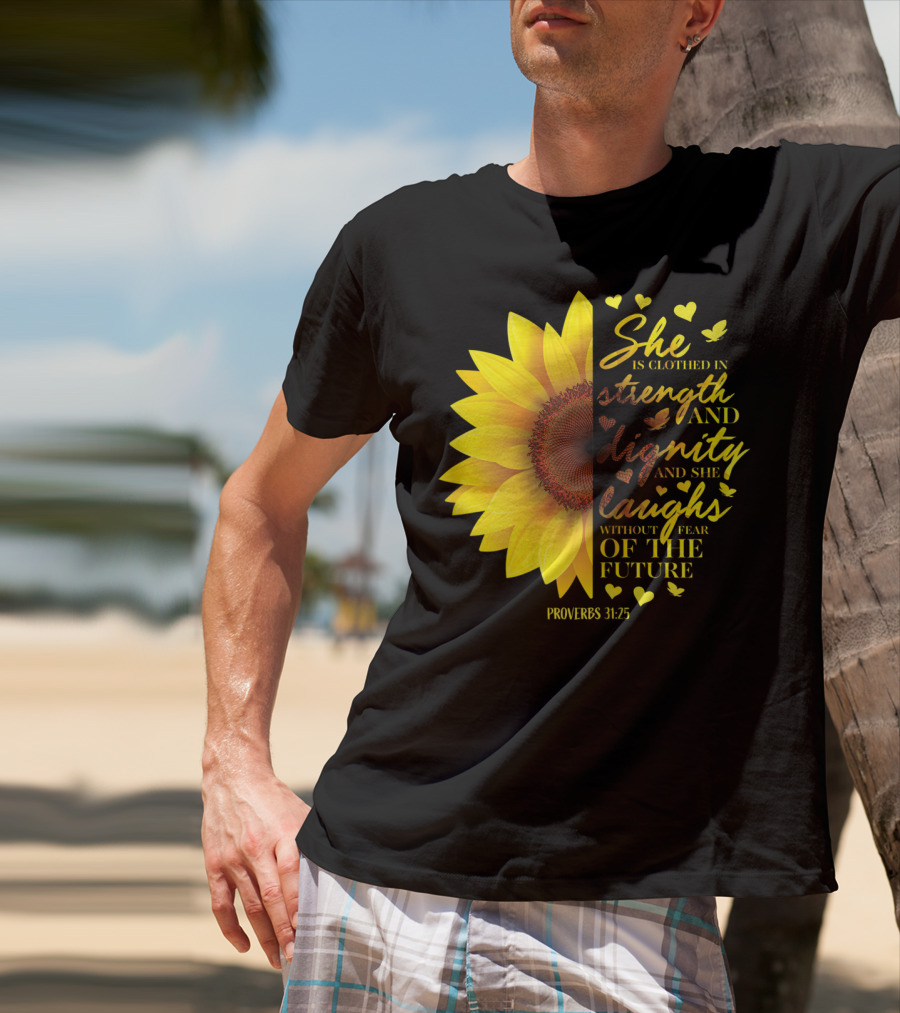 Proverbs 31:25 She Is Clothed In Strength And Dignity Sunflower Christian Bible Verse T-Shirt
