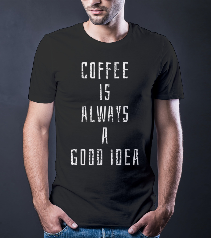 Coffee Is Always A Good Idea Lover Saying Beans Shop T-Shirt