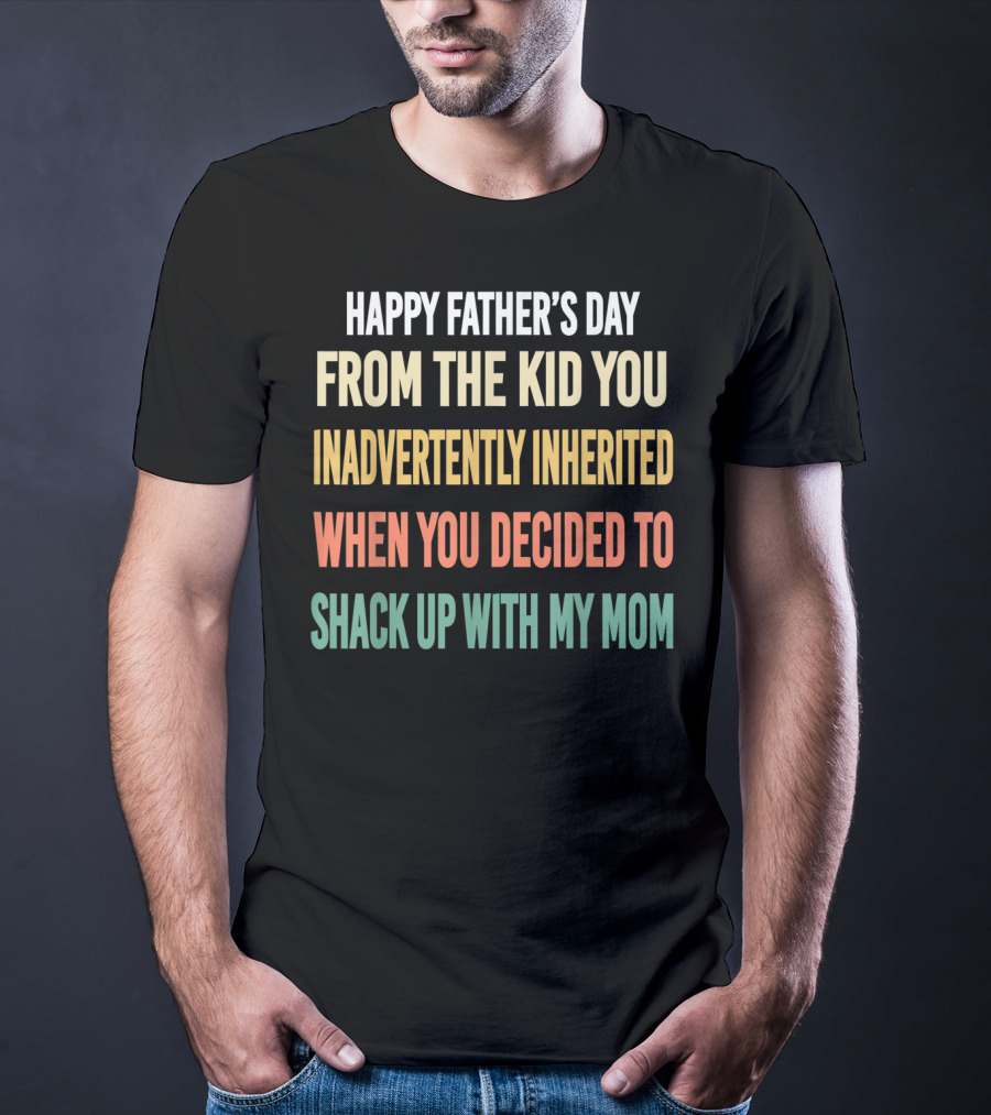 Happy Father's Day From The Kid You Inadvertently Inherited Bonus Dad Vintage You Decided To Shack Up With My Mom T-Shirt