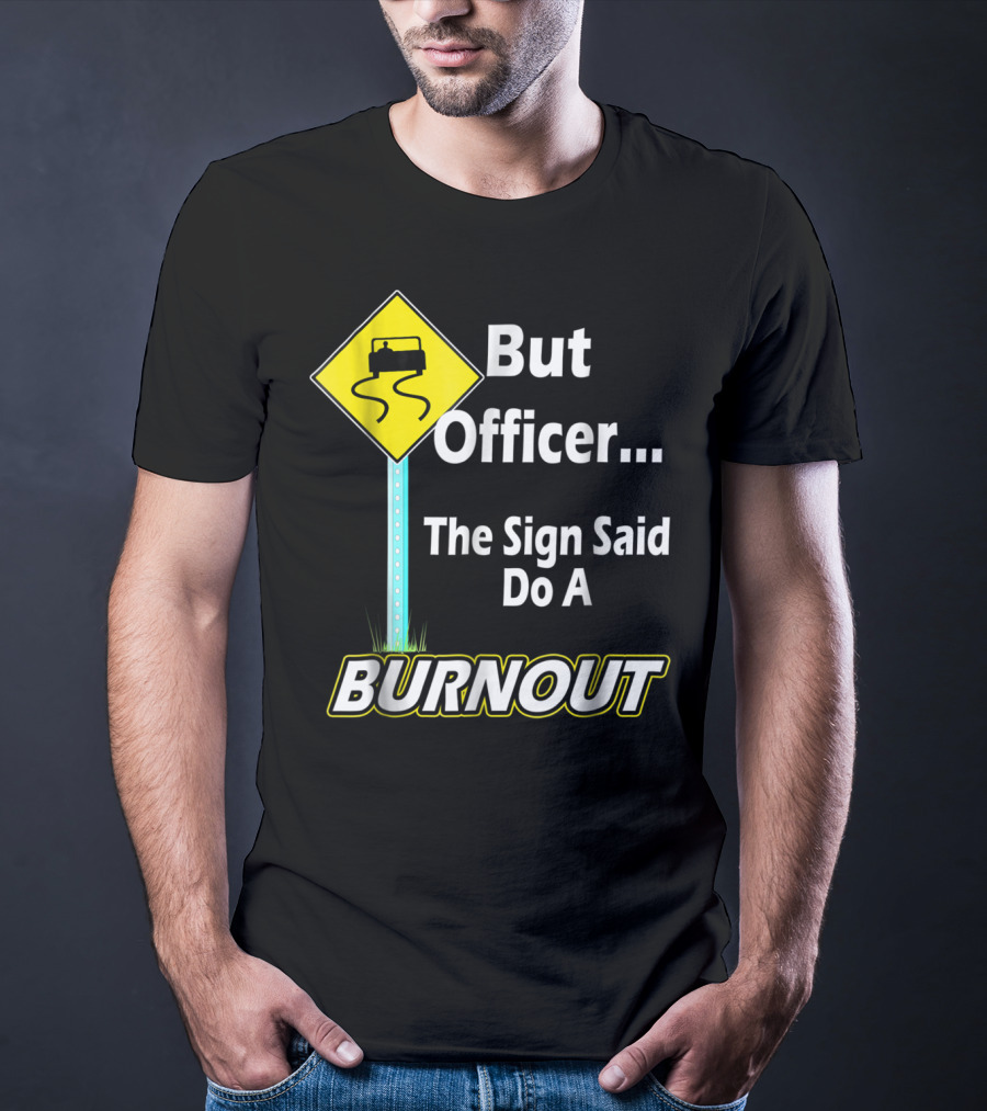 But Officer The Sign Said Do A Burnout Tire Track Road Sign T-Shirt
