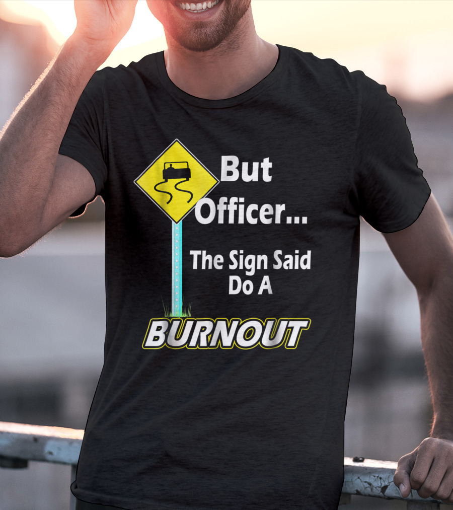 But Officer The Sign Said Do A Burnout Tire Track Road Sign T-Shirt