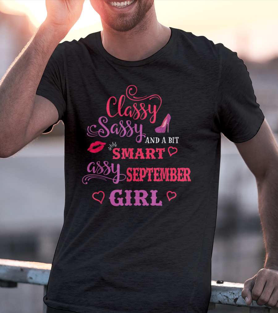 Classy Sassy And A Bit Smart Assy September Girl Hearts And Lips Glam T-Shirt