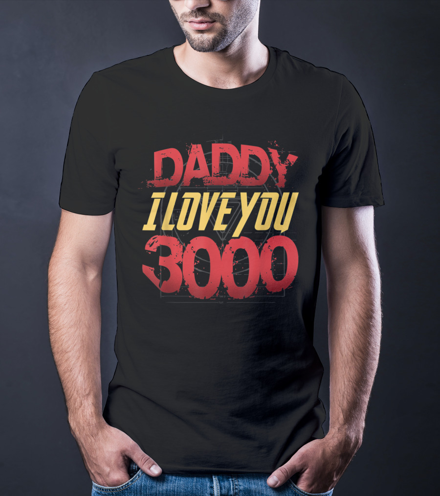 Daddy I Love You 3000 T-Shirt