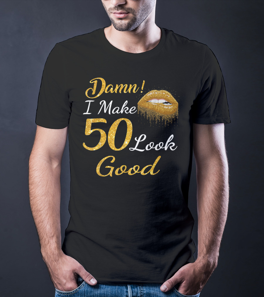Damn I Make 50 Look Good Gold Lips Birthday T-Shirt