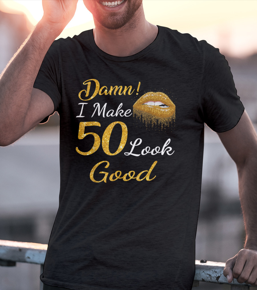 Damn I Make 50 Look Good Gold Lips Birthday T-Shirt
