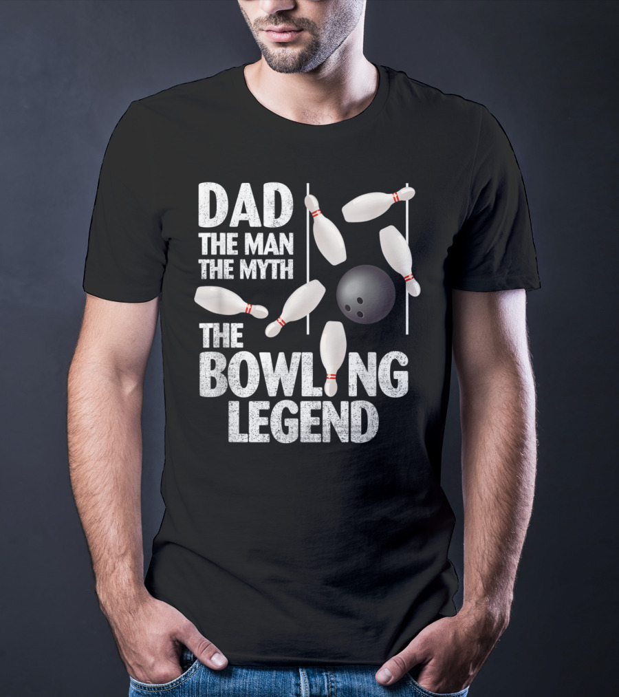 Dad The Man The Myth The Bowling Legend Pins Ball Display T-Shirt