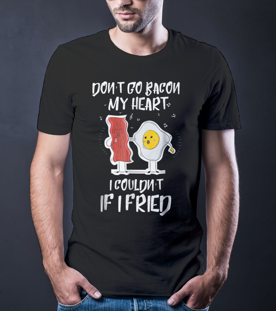 Don't Go Bacon My Heart I Couldn't If I Fried Egg Music Notes T-Shirt