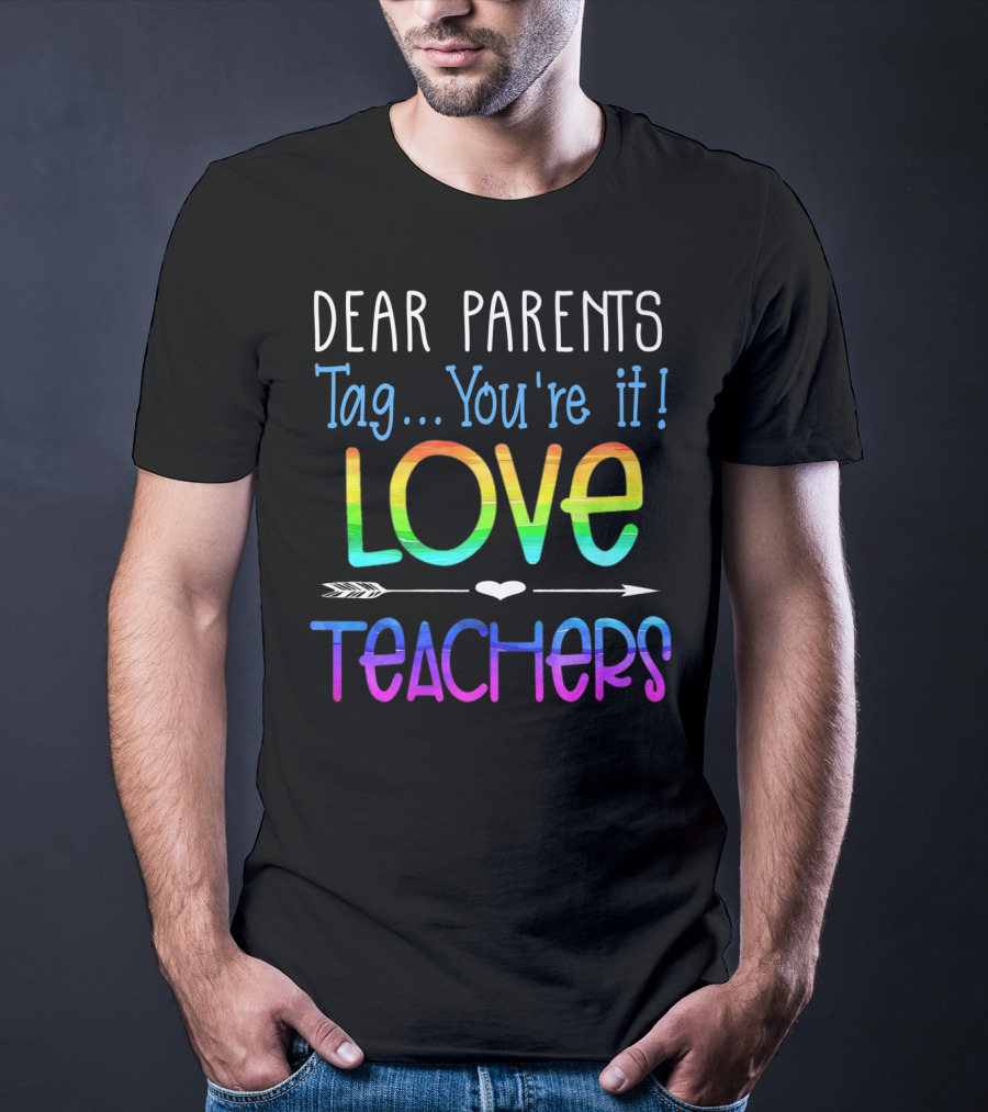 Dear Parents Tag You're It Love Teachers Colorful T-Shirt