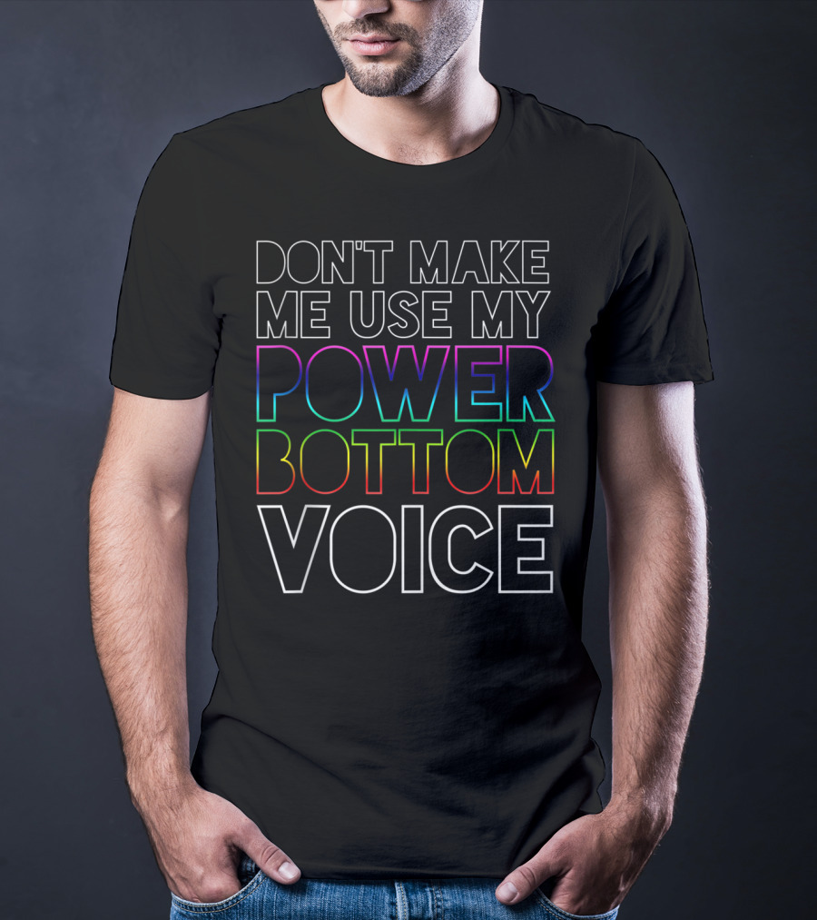 Don't Make Me Use My Power Bottom Voice Gay Pride Rainbow Letters T-Shirt