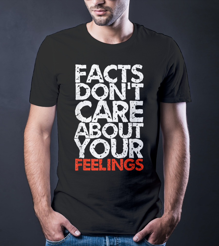 Facts Don't Care About Your Feelings Text T-Shirt
