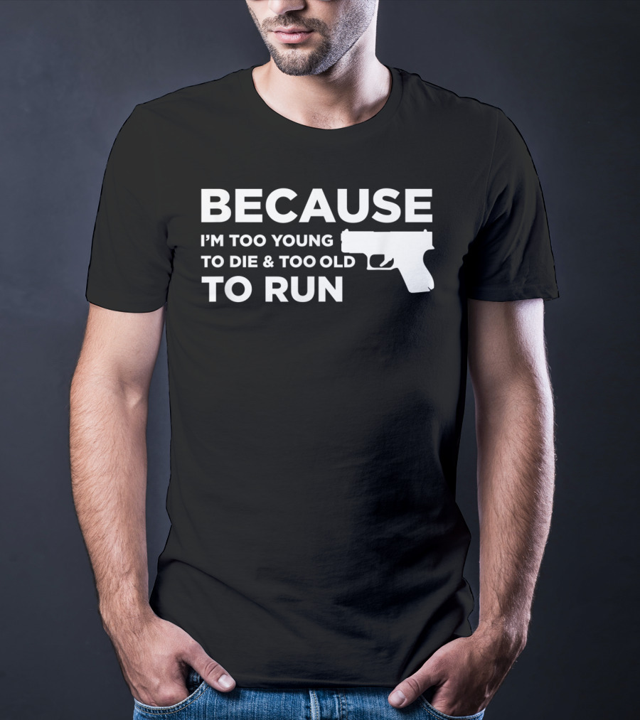 Funny Gun Lover Pro Second Amendment Right Because I'm Too Young To Die And Too Old To Run T-Shirt