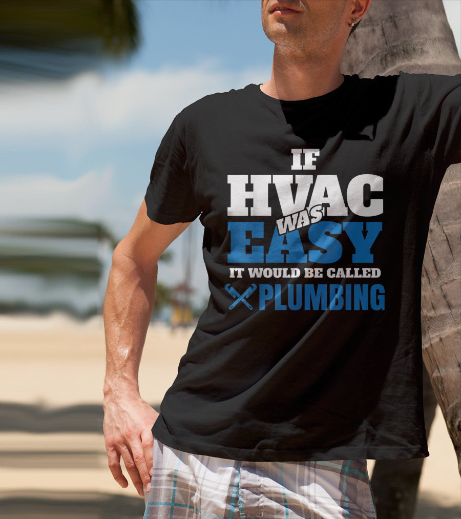 If HVAC Was Easy It Would Be Called Plumbing T-Shirt