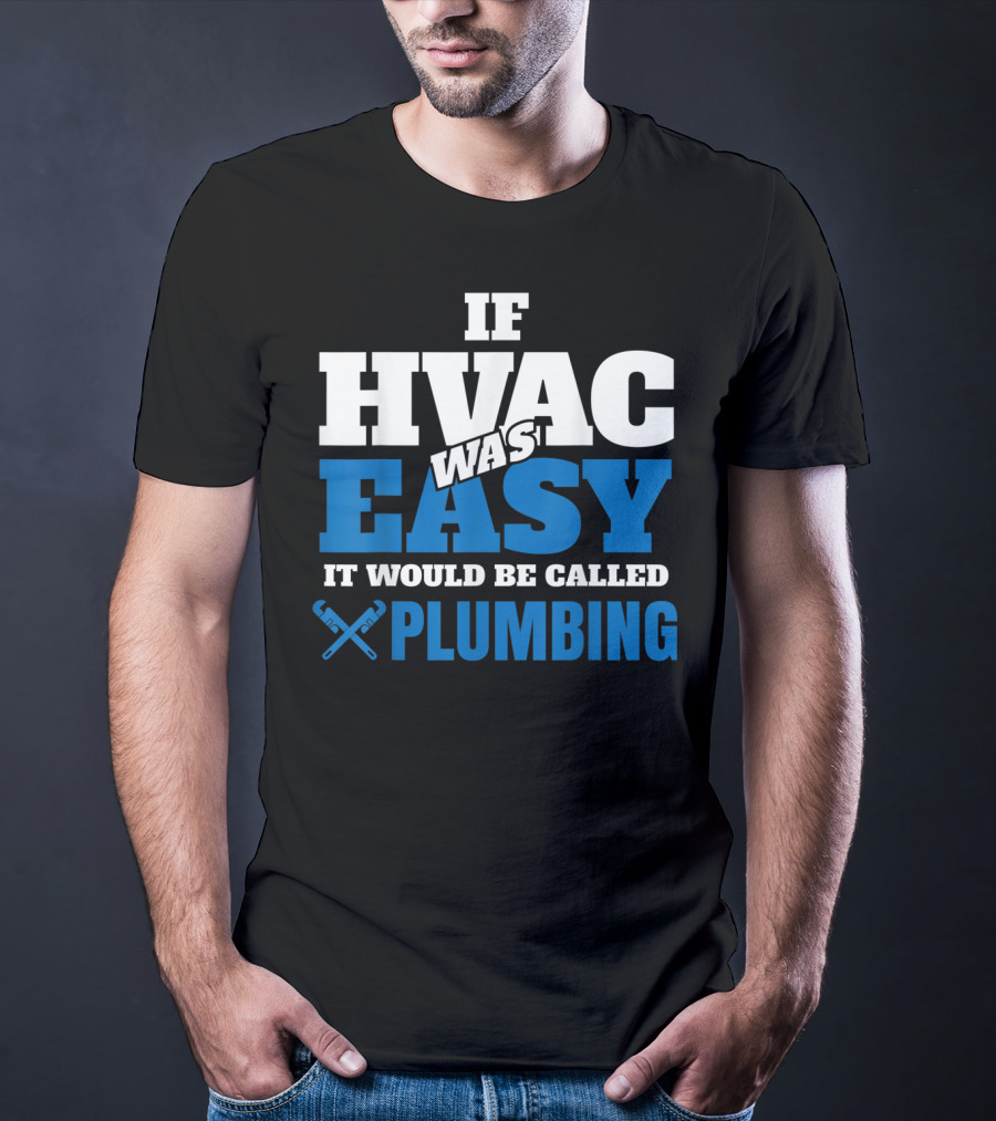 If HVAC Was Easy It Would Be Called Plumbing T-Shirt