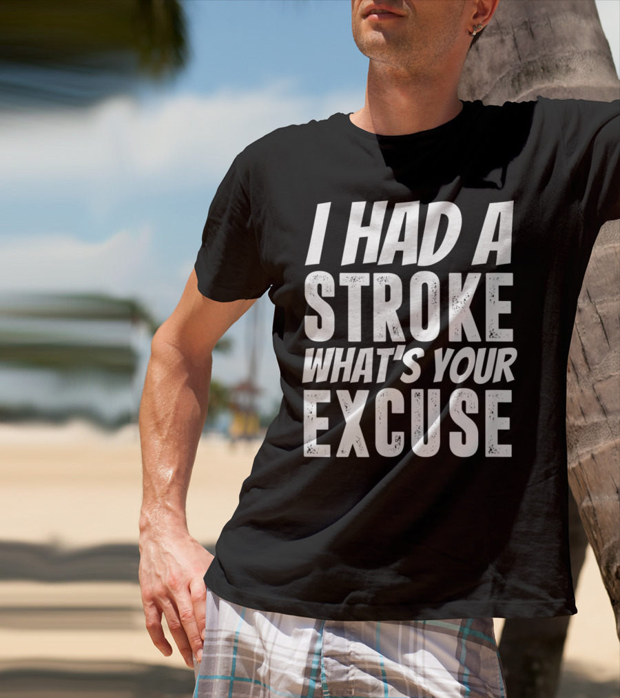 I Had A Stroke What's Your Excuse Stroke Survivor Funny T-Shirt
