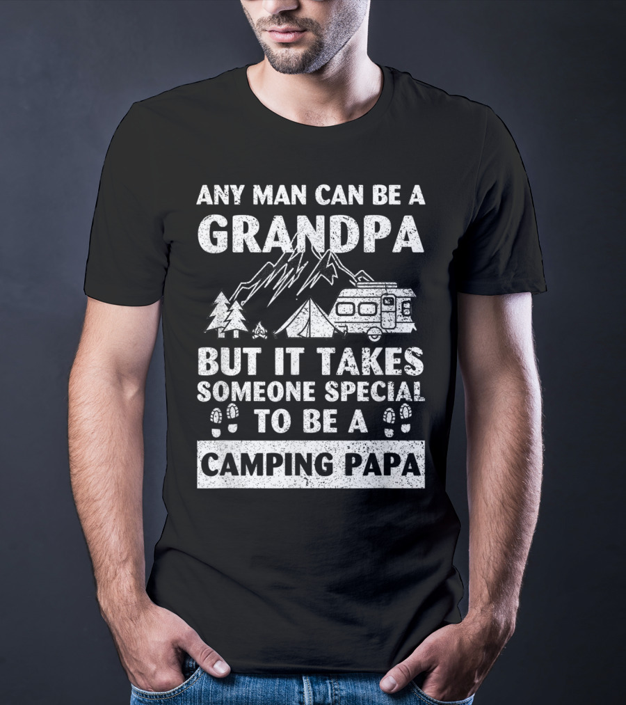 Any Man Can Be A Grandpa But It Takes Someone Special To Be A Camping Papa T-Shirt