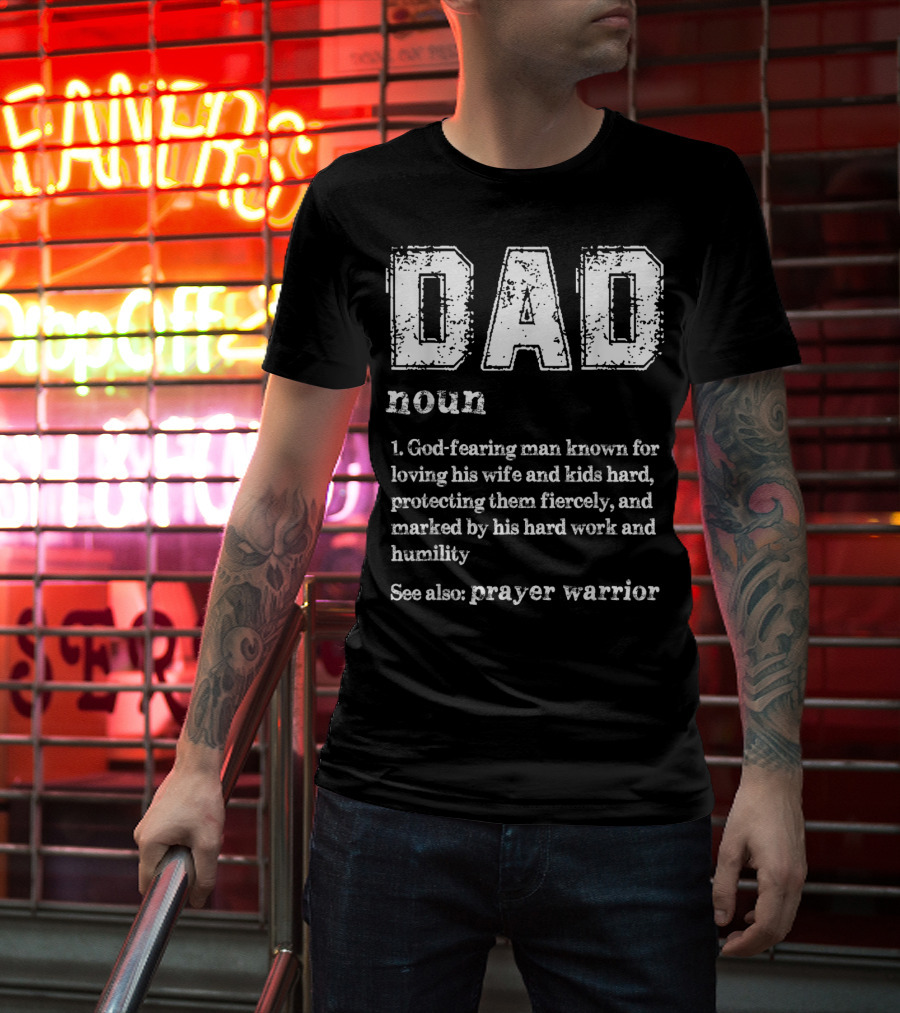 DAD Noun God-Fearing Man Known For Loving His Wife And Kids Hard See Also Prayer Warrior T-Shirt