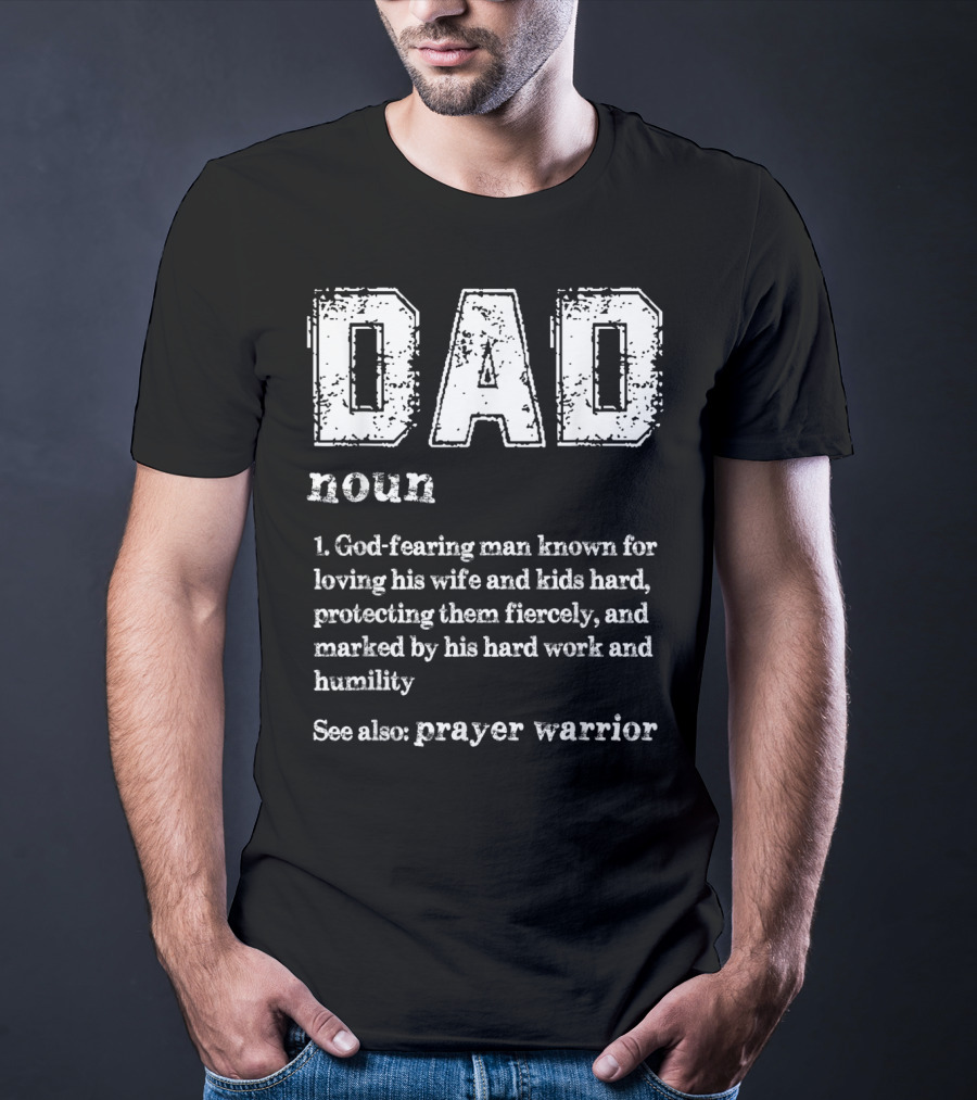 DAD Noun God-Fearing Man Known For Loving His Wife And Kids Hard See Also Prayer Warrior T-Shirt