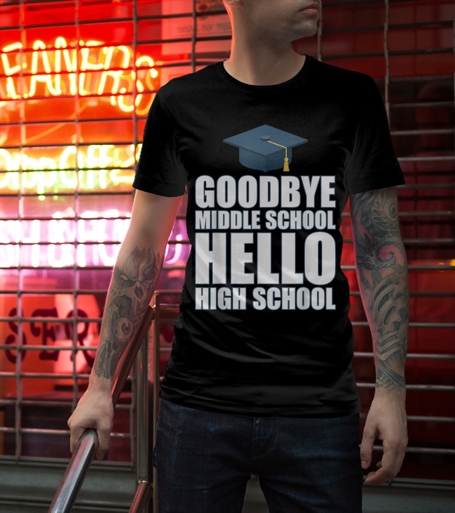 Goodbye Middle School Hello High School Graduation Cap T-Shirt