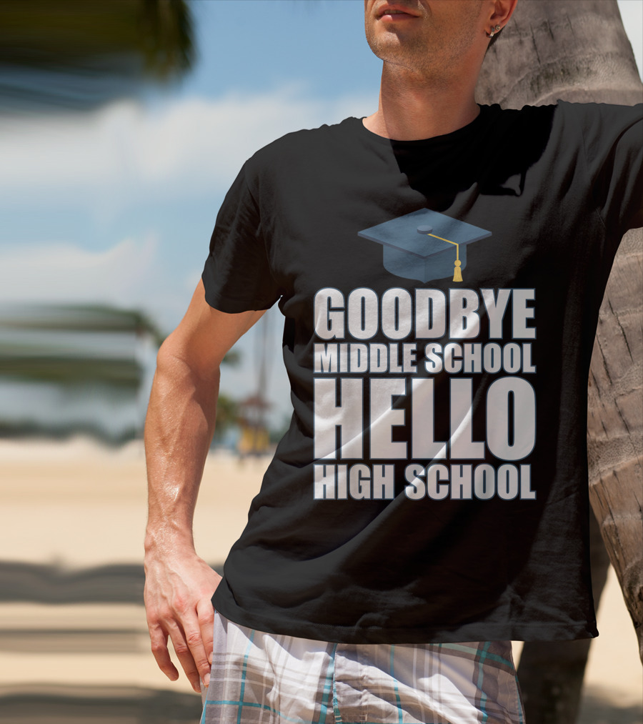 Goodbye Middle School Hello High School Graduation Cap T-Shirt