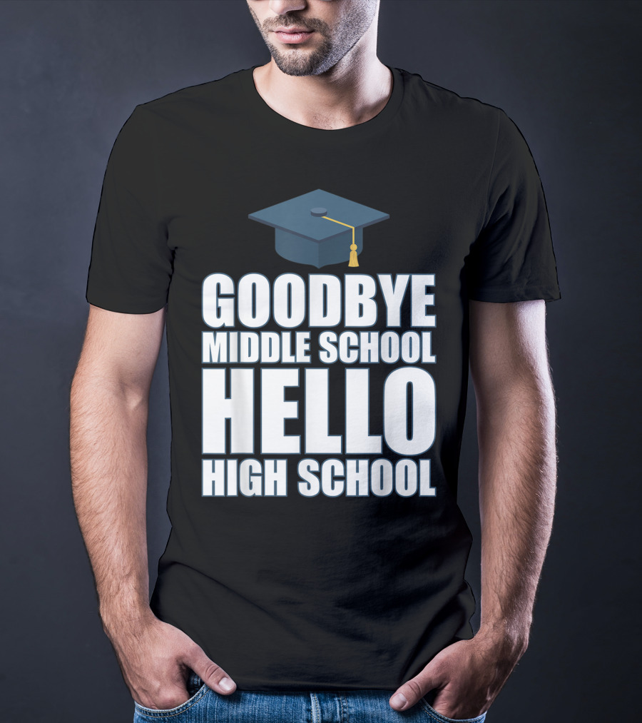 Goodbye Middle School Hello High School Graduation Cap T-Shirt