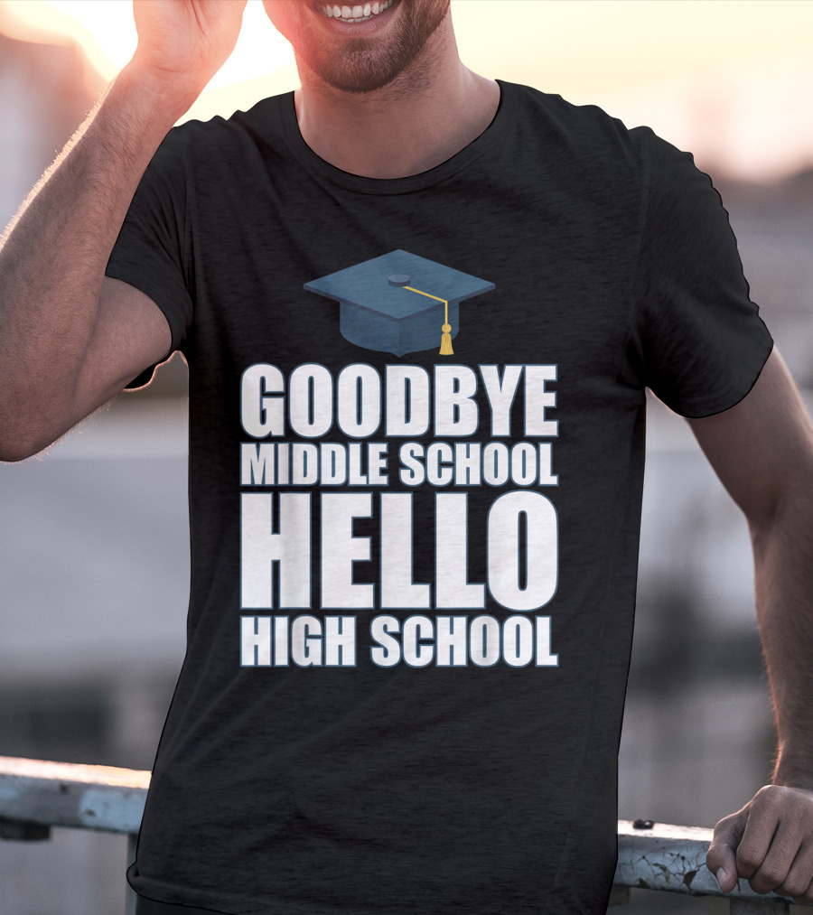 Goodbye Middle School Hello High School Graduation Cap T-Shirt