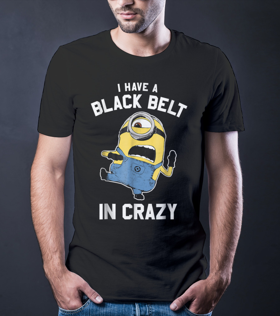 Despicable Me Minions I Have A Black Belt In Crazy T-Shirt
