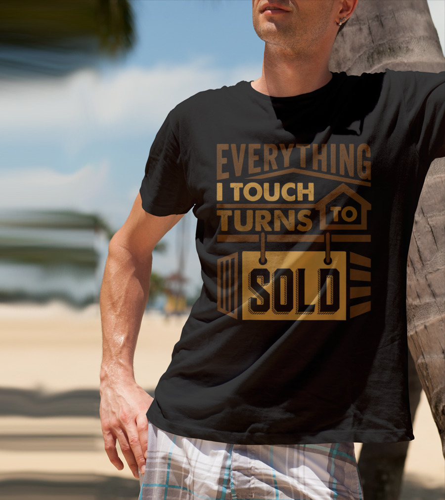 Everything I Touch Turns To Sold House Realtor Sign T-Shirt