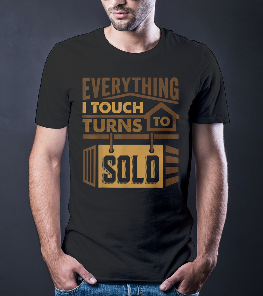 Everything I Touch Turns To Sold House Realtor Sign T-Shirt