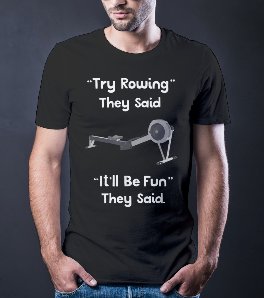 Try Rowing They Said It'll Be Fun They Said T-Shirt