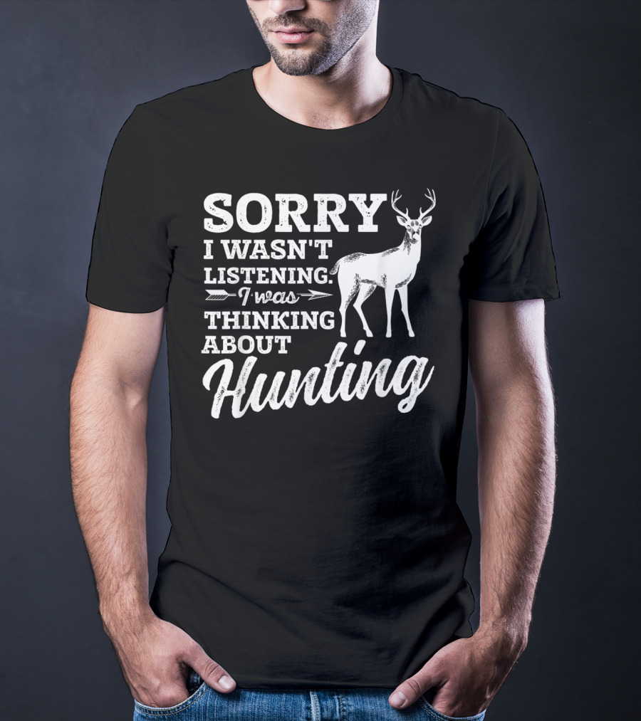 Sorry I Wasn't Listening I Was Thinking About Hunting Deer Bow Hunters T-Shirt