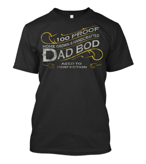 100 Proof Home Grown Handcrafted Dad Bod Aged To Perfection Vintage Whiskey Label T-Shirt