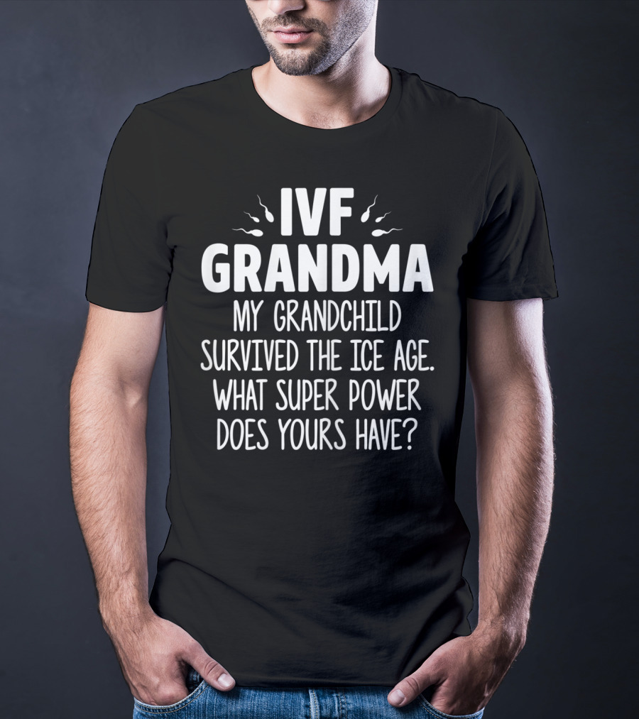 IVF Grandma My Grandchild Survived The Ice Age What Super Power Does Yours Have T-Shirt