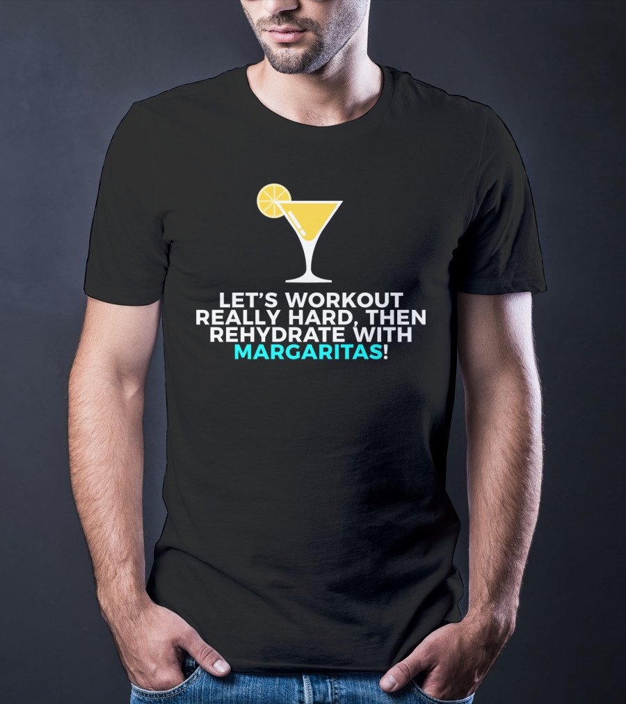 Let's Workout Really Hard Then Rehydrate With Margaritas T-Shirt