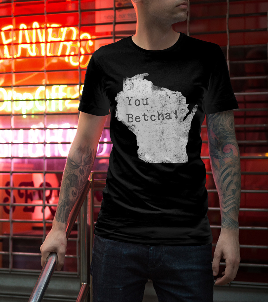 You Betcha Wisconsin Accent State T-Shirt