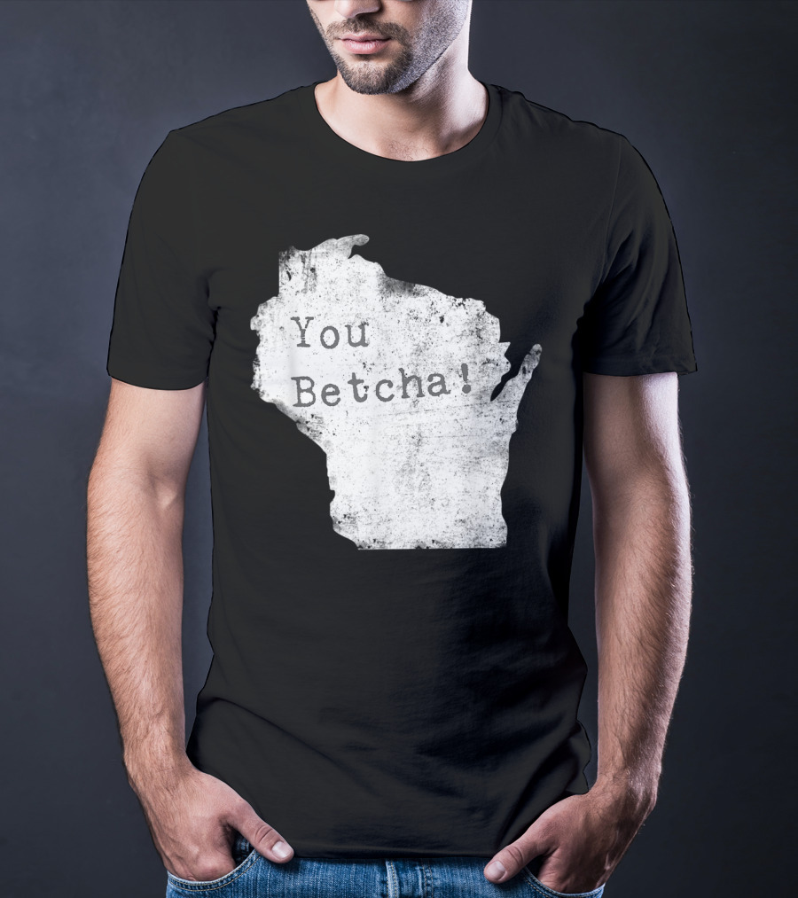 You Betcha Wisconsin Accent State T-Shirt