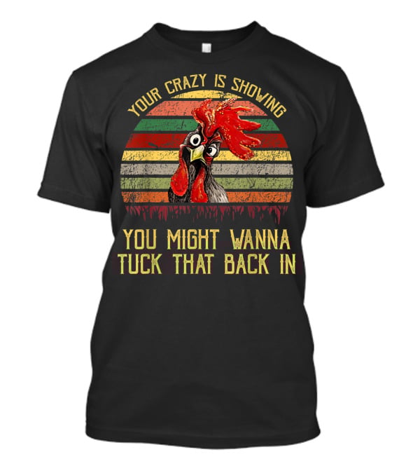 Your Crazy Is Showing You Might Wanna Tuck That Back In Chicken Retro Stripes T-Shirt