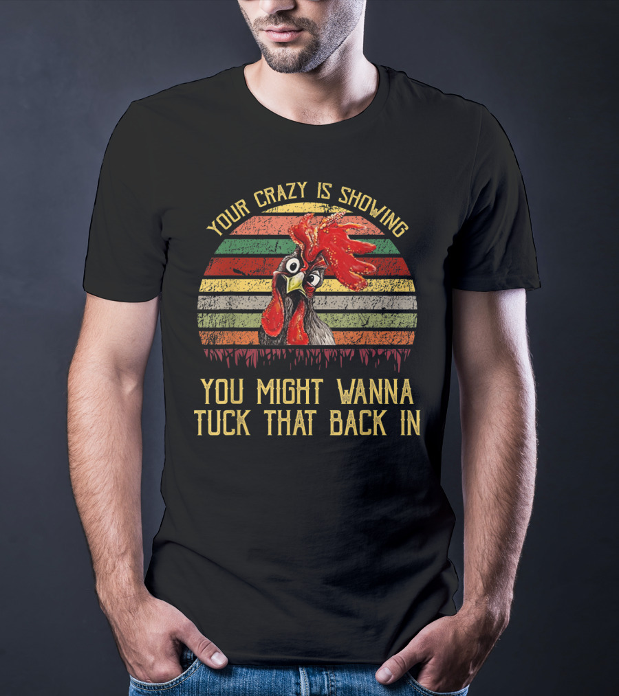 Your Crazy Is Showing You Might Wanna Tuck That Back In Chicken Retro Stripes T-Shirt